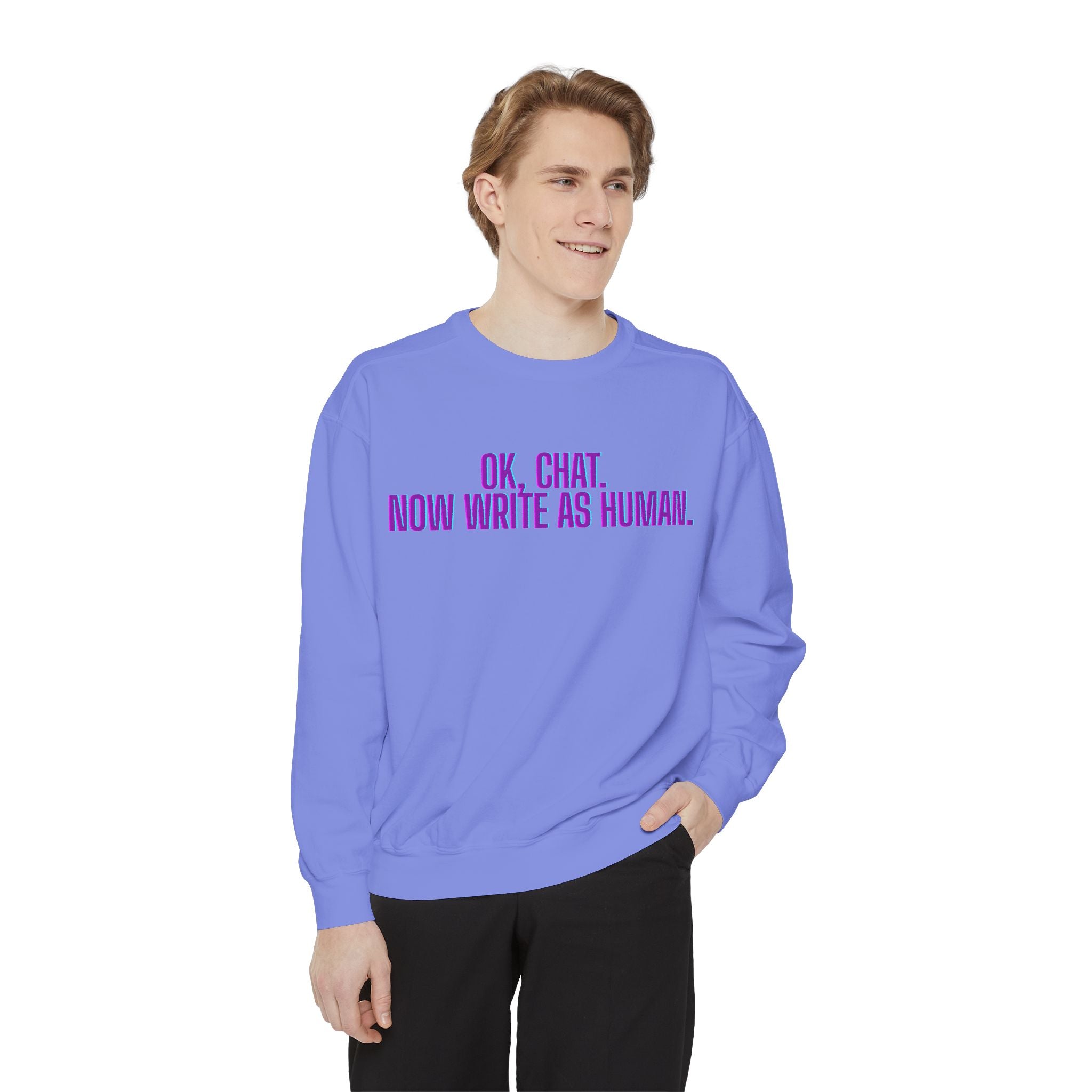 Chat Human Mode - Unisex Garment-Dyed Sweatshirt for Creative Minds, Cozy Casual, Funny Quote Sweatshirt, Gift for Writers, Warm Layering Piece