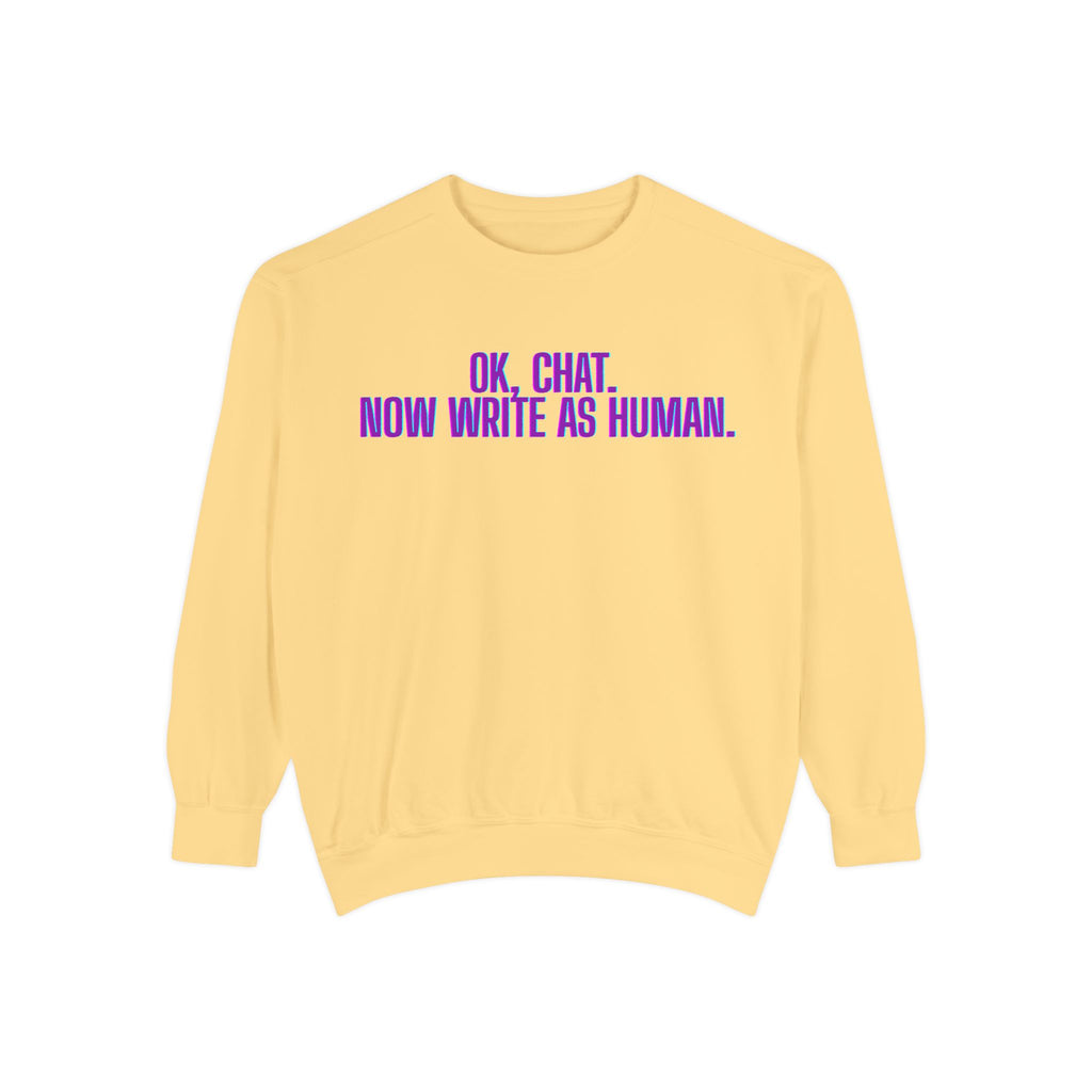 Chat Human Mode - Unisex Garment-Dyed Sweatshirt for Creative Minds, Cozy Casual, Funny Quote Sweatshirt, Gift for Writers, Warm Layering Piece