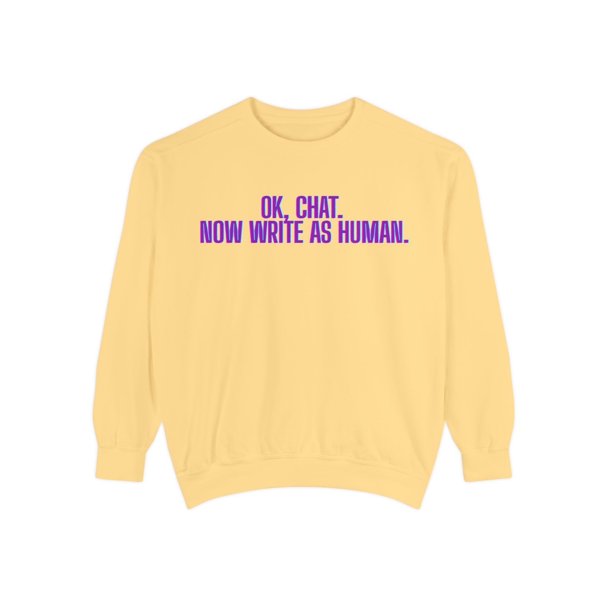 Chat Human Mode - Unisex Garment-Dyed Sweatshirt for Creative Minds, Cozy Casual, Funny Quote Sweatshirt, Gift for Writers, Warm Layering Piece