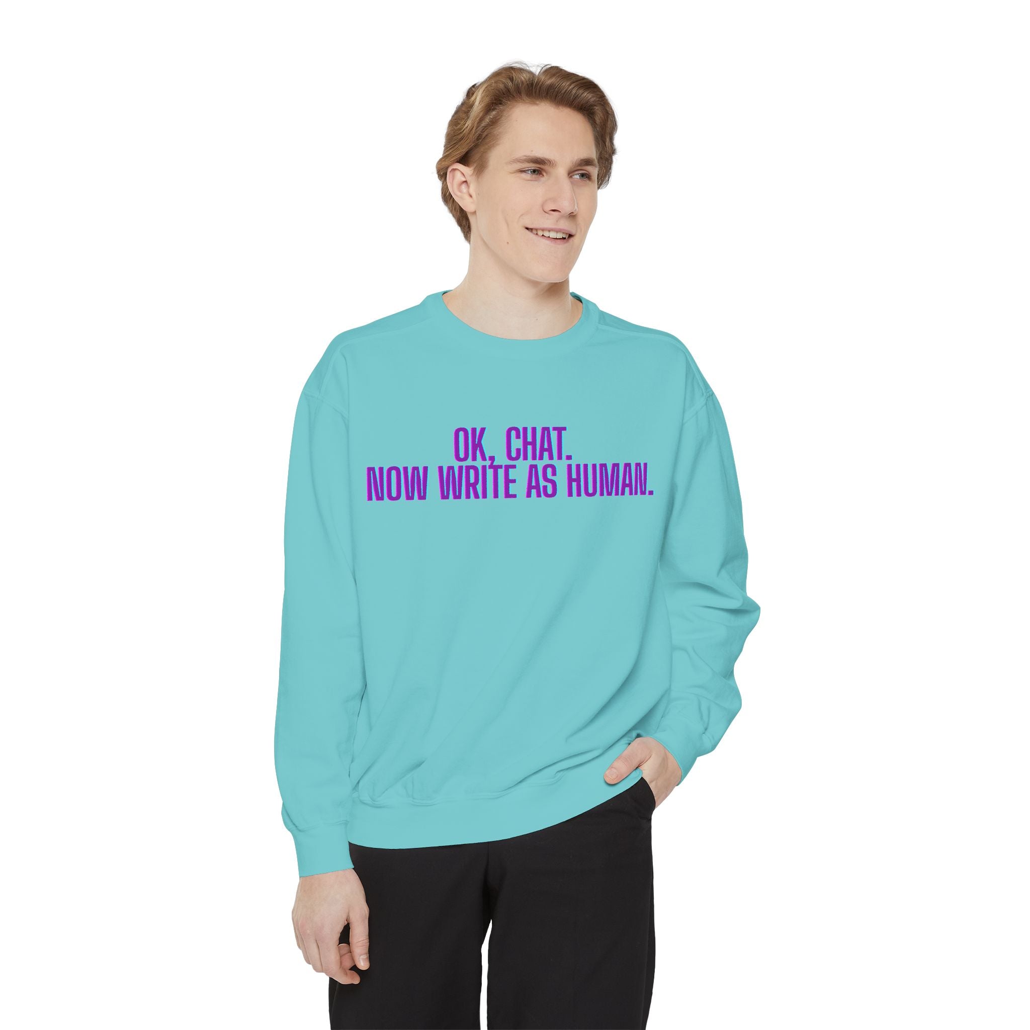 Chat Human Mode - Unisex Garment-Dyed Sweatshirt for Creative Minds, Cozy Casual, Funny Quote Sweatshirt, Gift for Writers, Warm Layering Piece