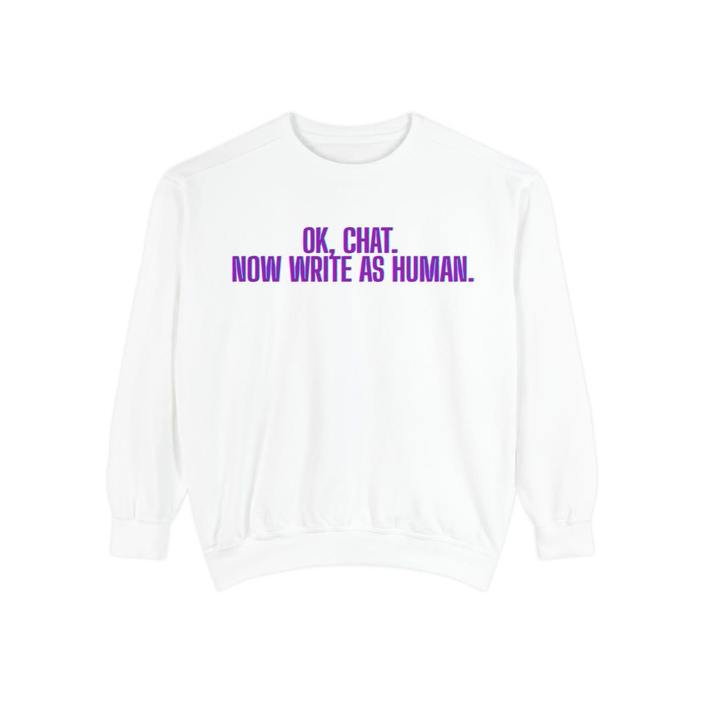 Chat Human Mode - Unisex Garment-Dyed Sweatshirt for Creative Minds, Cozy Casual, Funny Quote Sweatshirt, Gift for Writers, Warm Layering Piece
