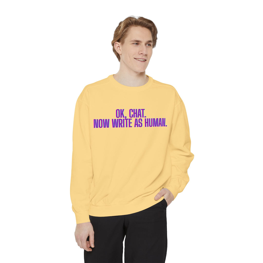 Chat Human Mode - Unisex Garment-Dyed Sweatshirt for Creative Minds, Cozy Casual, Funny Quote Sweatshirt, Gift for Writers, Warm Layering Piece