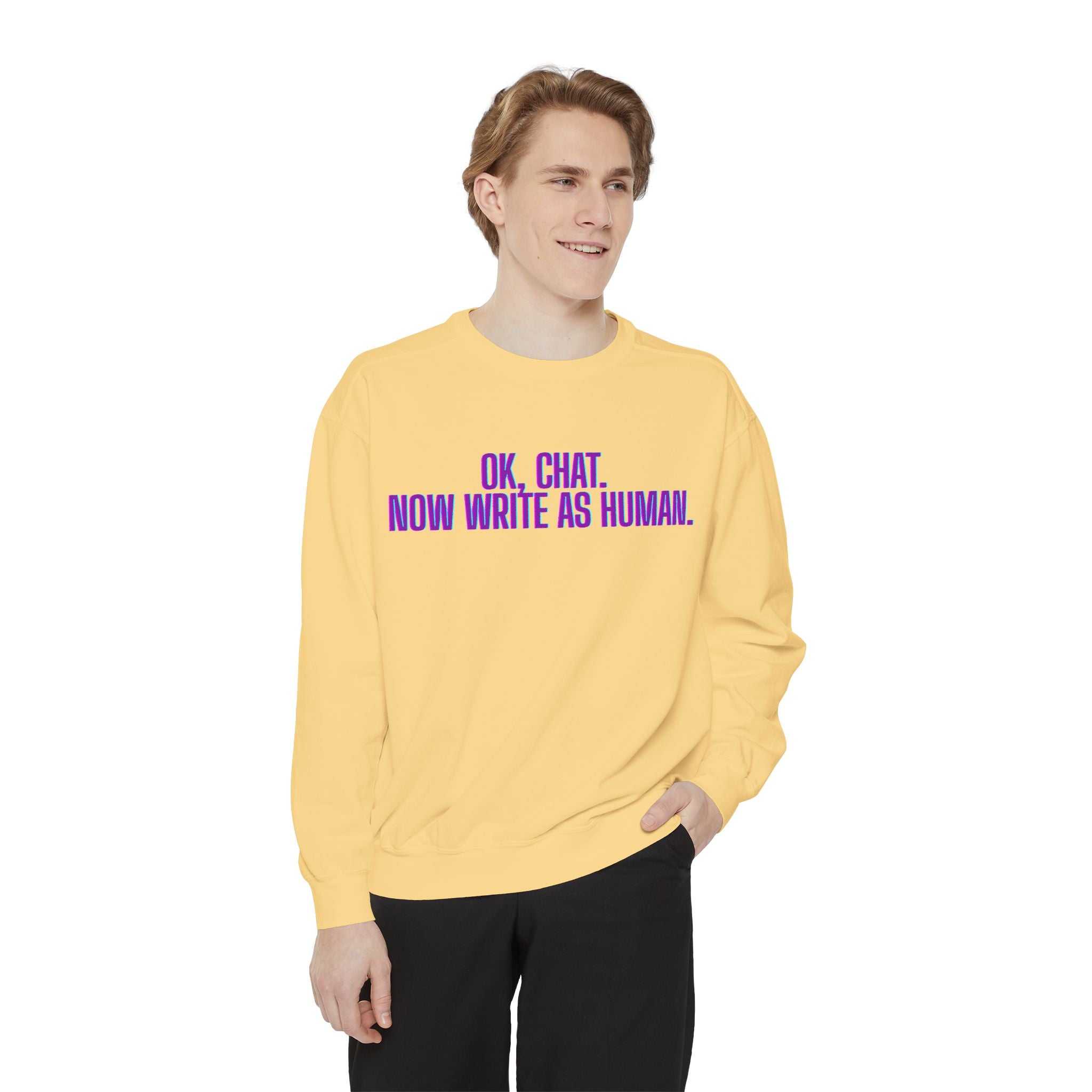 Chat Human Mode - Unisex Garment-Dyed Sweatshirt for Creative Minds, Cozy Casual, Funny Quote Sweatshirt, Gift for Writers, Warm Layering Piece
